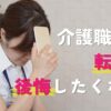 介護職の転職で後悔したくない！よくある失敗例と成功させるコツを解説